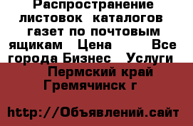 Распространение листовок, каталогов, газет по почтовым ящикам › Цена ­ 40 - Все города Бизнес » Услуги   . Пермский край,Гремячинск г.